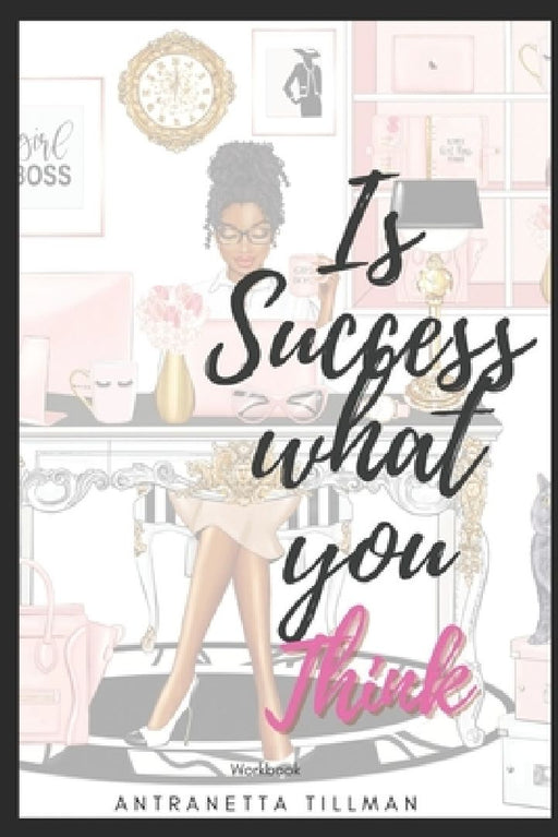 Is Success What You Think?: Change your thinking reclaim your life. by Antranetta Tillman