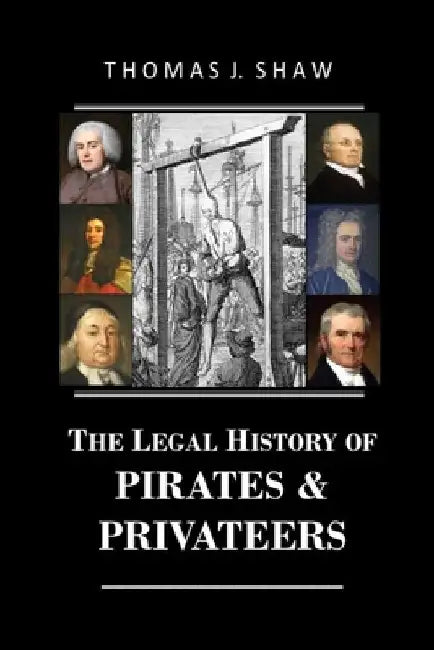 The Legal History of Pirates & Privateers by Thomas J. Shaw Esq