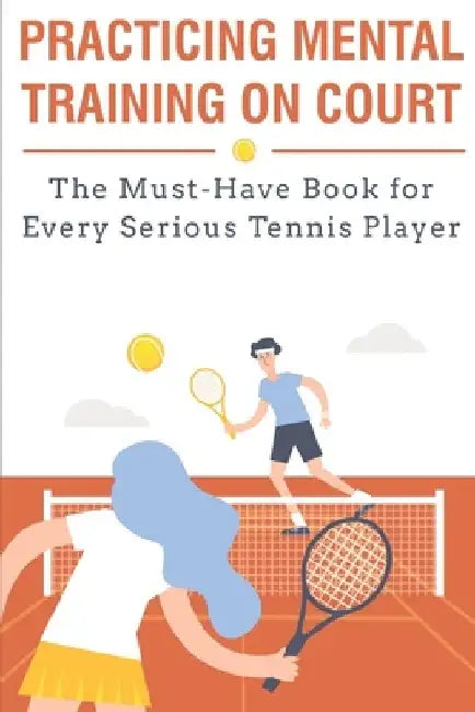 Practicing Mental Training On Court The Must-have Book For Every Serious Tennis Player: Mental Training by Ryan Aspegren