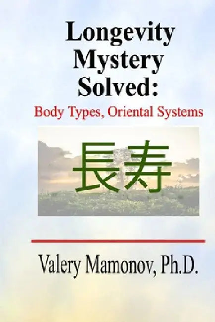 Longevity Mystery Solved: Body Types, Oriental Systems by Valery Mamonov