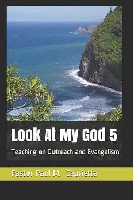 Look At My God, 5: Teaching on Outreach and Evangelism by Paul Michael Caprietta