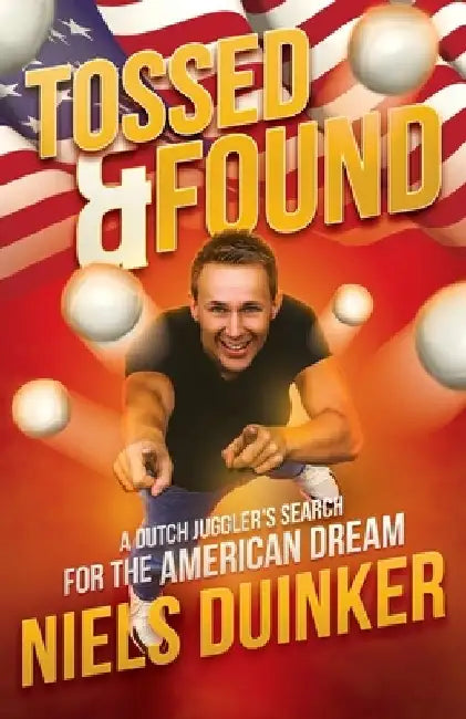 Tossed and Found: A Dutch Juggler's search for the American Dream by Richard Faverty