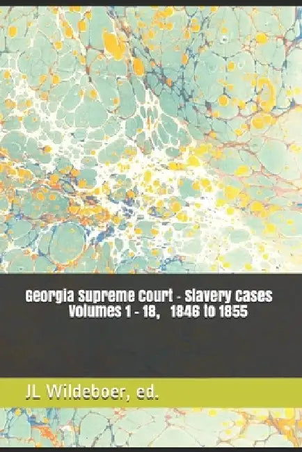 Georgia Supreme Court Slavery Cases, 1846 - 1855 by Jl Wildeboer