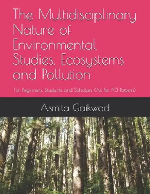 The Multidisciplinary Nature of Environmental Studies, Ecosystems and Pollution: For Beginners, Students and Scholars (As Per PCI Pattern) by Asmita Vikas Gaikwad