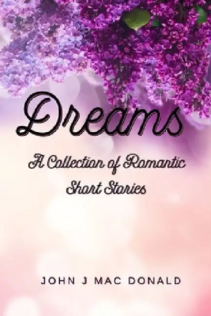 Dreams: A Collection of Romantic Short Stories by John J. Mac Donald