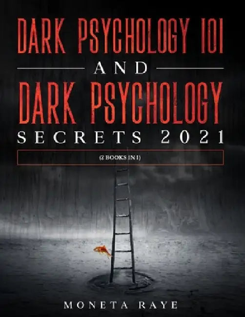 Dark Psychology 101 AND Dark Psychology Secrets 2021: (2 Books IN 1) by Moneta Raye