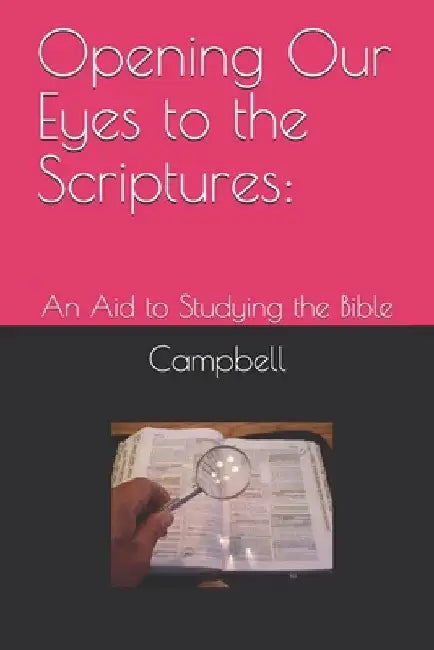Opening Our Eyes to the Scriptures: : An Aid to Studying the Bible by Don Campbell