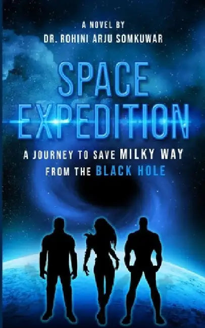 Space Expedition: A Journey to save Milky Way from the Black Hole (Romantic science fiction adventure thriller mystery) by Rohini Arju Somkuwar
