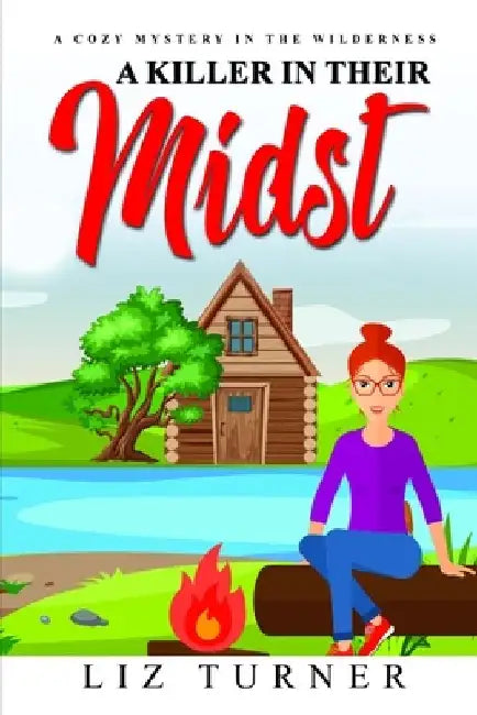 A Killer in Their Midst: A Cozy Mystery in the Wilderness by Liz Turner