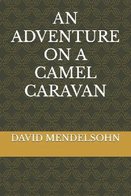 An Adventure on a Camel Caravan by David Mendelsohn