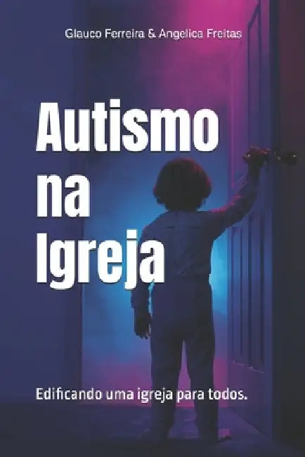 Autismo na Igreja: Edificando uma igreja para todos by Angelica Gomes de Freitas Ferreira