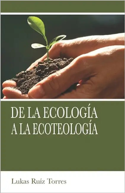 De la ecología a la ecoteología by Ruíz Torres, Lukas