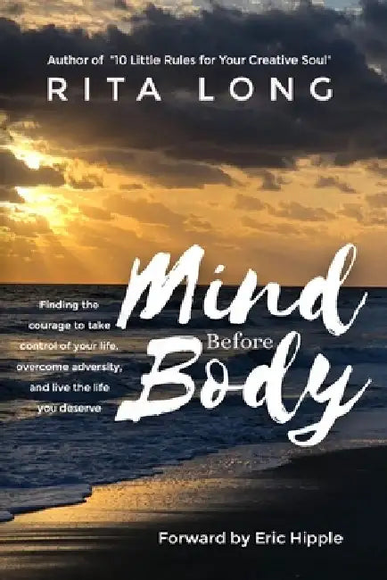 Mind Before Body: Finding the courage to take control of your life, overcome adversity, and live the life you deserve. by Eric Hipple