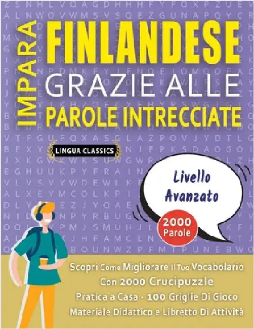 IMPARA FINLANDESE GRAZIE ALLE PAROLE INTRECCIATE - PER ADOLESCENTI - Scopri Come Migliorare Il Tuo Vocabolario Con 2000 Crucipuzzle e Pratica a Casa - by Lingua Classics
