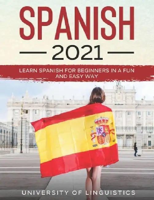 Spanish 2021: Learn Spanish for Beginners in a Fun and Easy Way by University of Linguistics