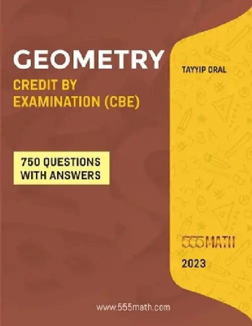 Geometry Credit by Examination (Cbe): GEOMETRY CREDIT BY EXAM (CBE) FOR ( 8-9-10 Grade) by Tayyip Oral