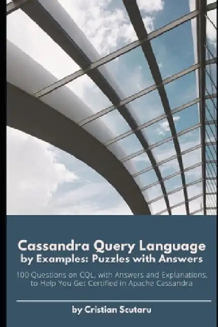 Cassandra Query Language by Examples: Puzzles with Answers by Cristian Scutaru