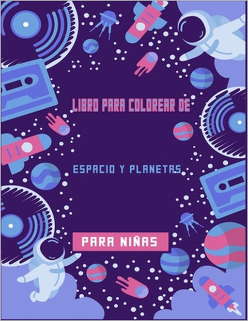 Libro para colorear de espacio y planetas para niñas: Planetas, astronautas, planetas, alienígenas, cohetes y más ilustraciones geniales: horas de div by Siano Dlamonca