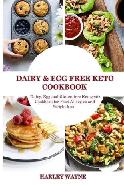 Dairy and Egg free Keto Cookbook: Dairy Free, Egg free and Gluten free Ketogenic Cookbook for Food Allergies and Weight loss. by Harley Wayne