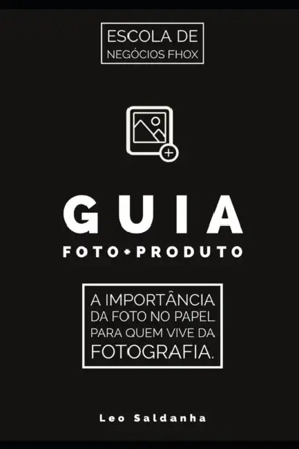Guia Foto+Produto: A importância da foto no papel para quem vive da fotografia by Leo Saldanha