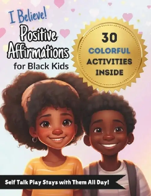 I BELIEVE! Positive Affirmations for Black Kids by Monica Dorsey