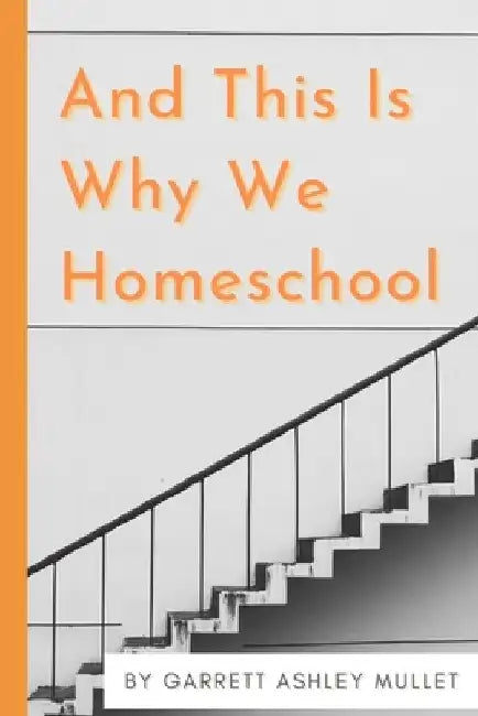 And This Is Why We Homeschool by Garrett Ashley Mullet