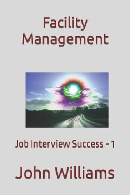 Facility Management: Job Interview Success - 1 by John Williams