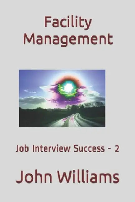 Facility Management: Interview Success - 2 by John Williams