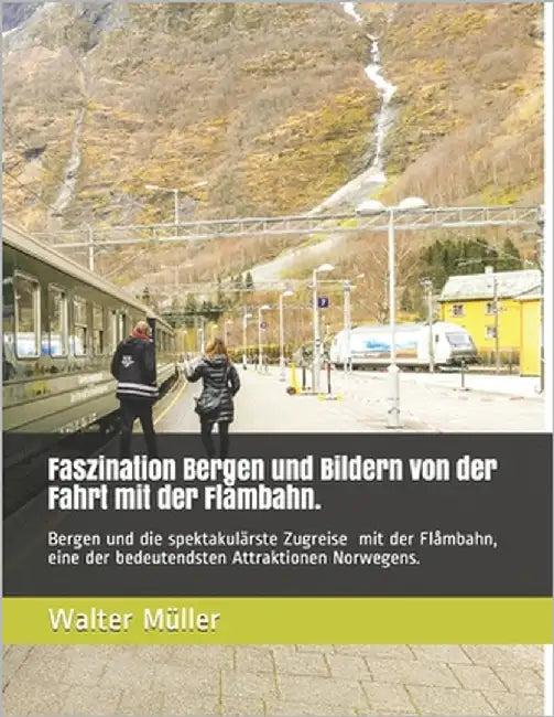 Faszination Bergen und die Fahrt mit der weltweit einzigartigen Flåmbahn: Bergen und die spektakulärste Zugreise der Welt mit der Flåmbahn, eine der b by Müller, Cuanita