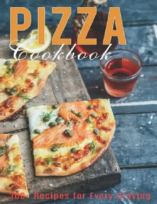 Pizza Cookbook: 300+ Recipes for Every Craving by Jaime Heckman