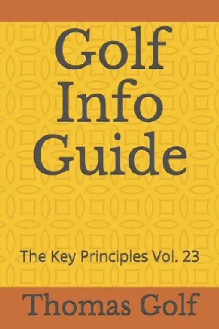 Golf Info Guide: The Key Principles Vol. 23 by Thomas Golf