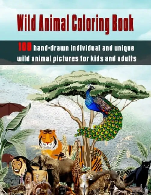 Wild Animal Coloring Book: 100 hand-drawn individual and unique wild animal pictures for kids and adults by The Publish Hut