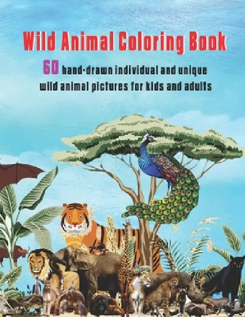 Wild Animal Coloring Book: 60 hand-drawn individual and unique wild animal pictures for kids and adults by The Publish Hut