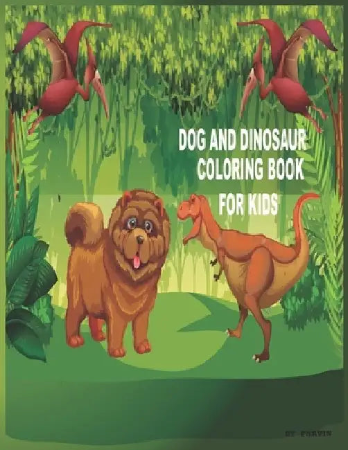 Dog and Dinosaur coloring book for Kids: The Coloring Book is Dog and Dinosaur Lovers by Parvin Akter