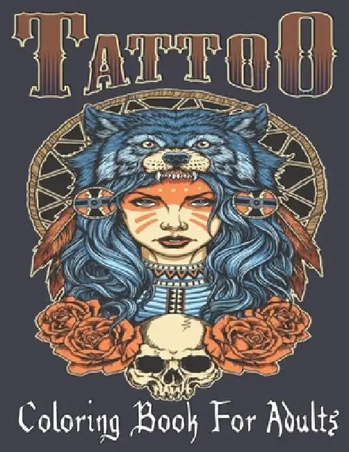 Tattoo Coloring Book For Adults: Over 110 Coloring Pages For Adult Relaxation With Beautiful Modern Tattoo Designs Such As Sugar Skulls, Hearts, Roses by Tattoo Book
