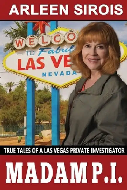 Madam P.I.: True Tales of a Las Vegas Private Investigator by Arleen Sirois