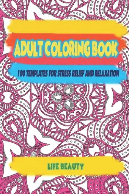 Adult Coloring book: 100 templates for stress relief and relaxation by Life Beauty