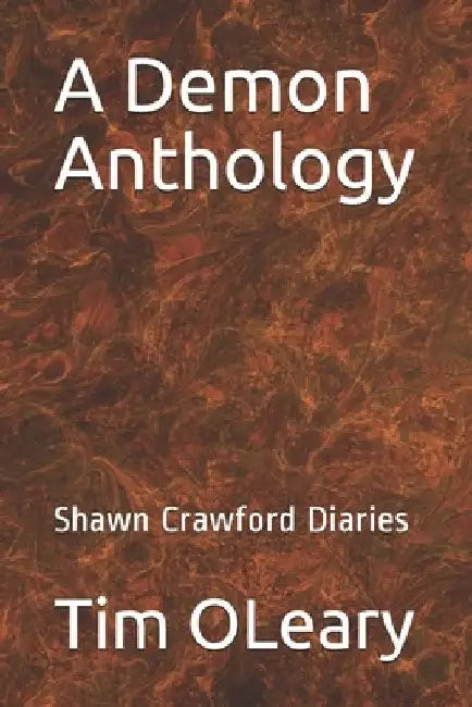 A Demon Anthology: Shawn Crawford Diaries by Tim James, III Oleary