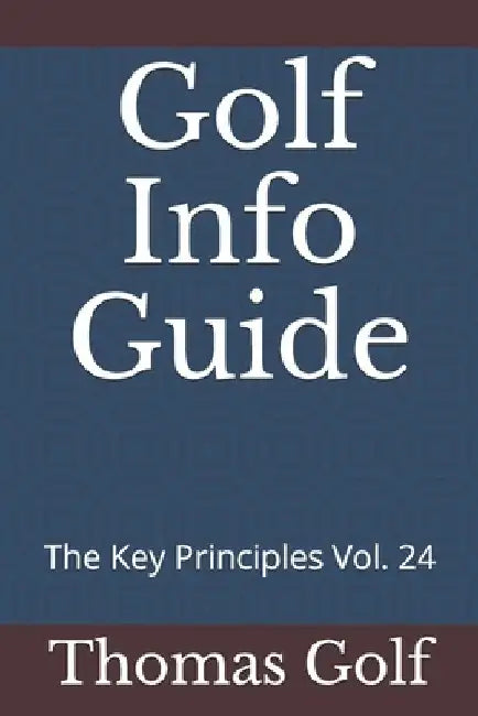 Golf Info Guide: The Key Principles Vol. 24 by Thomas Golf
