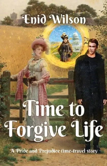Time to Forgive Life: A Pride and Prejudice Time-Travel Story by Enid Wilson