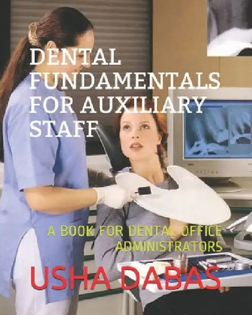 Dental Fundamentals for Auxiliary Staff: A Book for Dental Office Administrators by Usha Dabas