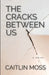The Cracks Between Us by Caitlin Moss