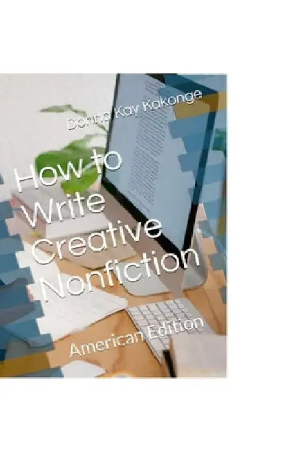 How to Write Creative Non-fiction: American Edition by Donna Kay Kakonge