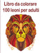 Libro da colorare 100 leoni per adulti: 100 fantastici disegni da colorare per adulti, libro da disegno per bambini__Libro delle vacanze per bambini U by Tomas Romo