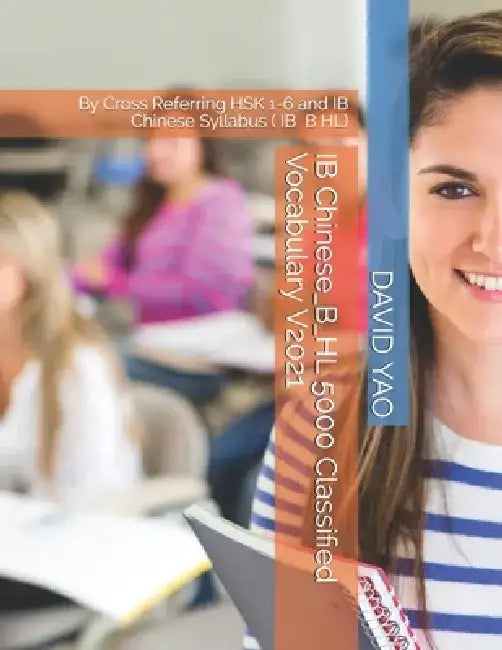 IB Chinese_B_HL 5000 Classified Vocabulary V2021: By Cross Referring HSK 1-6 and IB Chinese Syllabus ( IB 中文 B HL) by David Yao