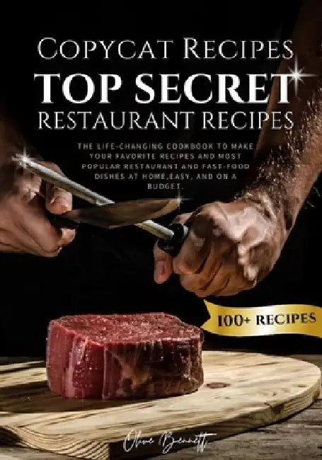 Copycat Recipes: Top Secret Restaurant Recipes. A Life-Changing Cookbook to Make Your Favorite Recipes, Most Popular Restaurant and Fas by Olive Bennett