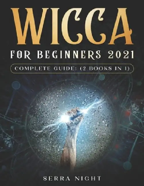 Wicca For Beginners 2021 Complete Guide: (2 Books IN 1) by Serra Night