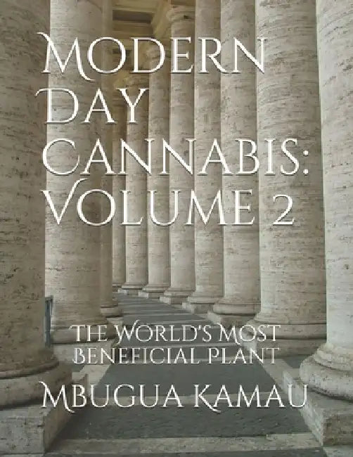 Modern Day Cannabis: Volume 2: The World's Most Beneficial Plant by Mbugua Kamau