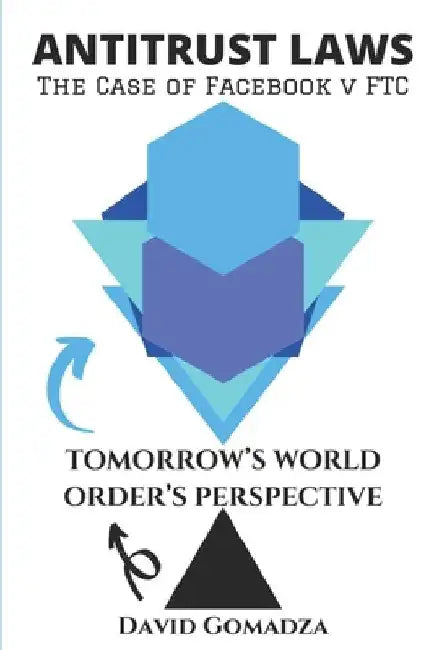 Antitrust Laws The Case of Facebook v FTC TOMORROW'S WORLD ORDER'S PERSPECTIVE by David Gomadza