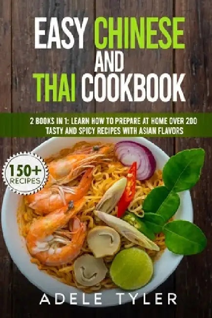 Easy Chinese And Thai Cookbook: 2 Books In 1: Learn How To Prepare At Home Over 200 Tasty And Spicy Recipes With Asian Flavors by Adele Tyler